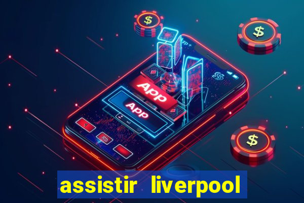 assistir liverpool no futemax